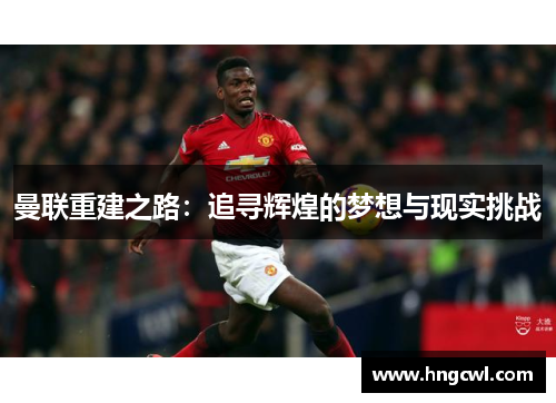 曼联重建之路：追寻辉煌的梦想与现实挑战