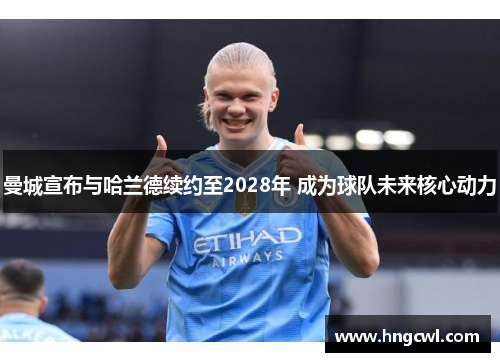 曼城宣布与哈兰德续约至2028年 成为球队未来核心动力