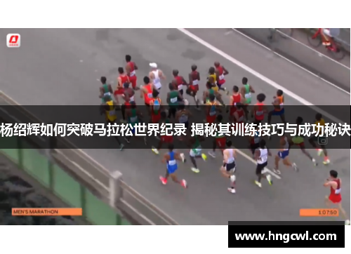杨绍辉如何突破马拉松世界纪录 揭秘其训练技巧与成功秘诀