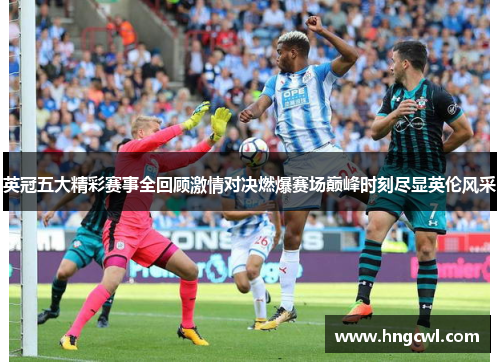 英冠五大精彩赛事全回顾激情对决燃爆赛场巅峰时刻尽显英伦风采