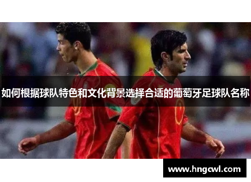如何根据球队特色和文化背景选择合适的葡萄牙足球队名称